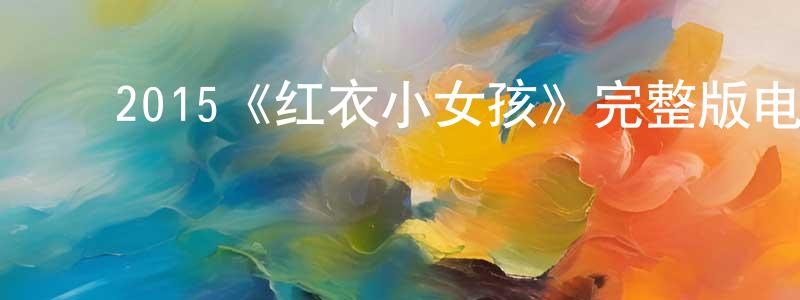 曹孟勤发布2015《红衣小女孩》完整版电影/在线观看/百度云-美剧天堂